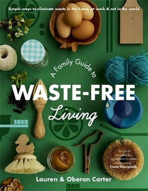 A Family Guide to Waste-Free Living by Lauren & Oberon Carter